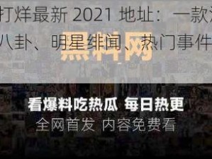 黑料不打烊最新 2021 地址：一款汇聚娱乐八卦、明星绯闻、热门事件的资讯 APP