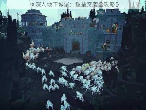 《深入地下城堡：堡垒突袭全攻略》