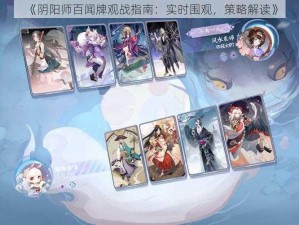 《阴阳师百闻牌观战指南：实时围观，策略解读》