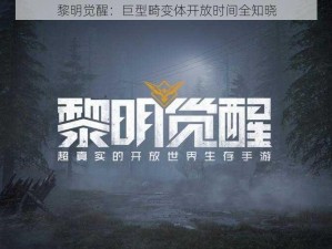 黎明觉醒：巨型畸变体开放时间全知晓