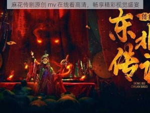 麻花传剧原创 mv 在线看高清，畅享精彩视觉盛宴