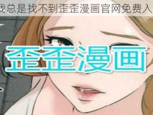 为什么我总是找不到歪歪漫画官网免费入口页面？