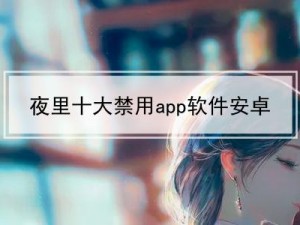 免费夜里十大禁用 APP 软件，保护个人隐私，免受不良信息干扰