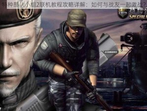 特种部队小组2联机教程攻略详解：如何与战友一起激战？