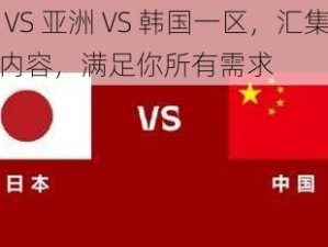 日本 VS 亚洲 VS 韩国一区，汇集三地精彩内容，满足你所有需求