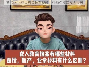 黄书小说 成人启蒙教育视频，引领你探索成人世界