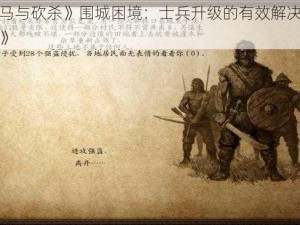 《骑马与砍杀》围城困境：士兵升级的有效解决方案探索》