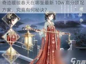 奇迹暖暖春天在哪里最新 10w 高分顶配方案，究竟有何秘诀？