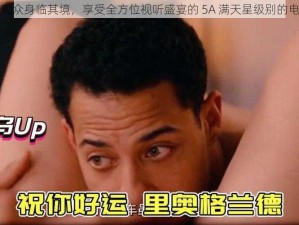 让观众身临其境，享受全方位视听盛宴的 5A 满天星级别的电影