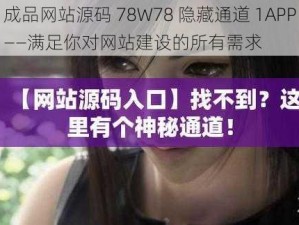 成品网站源码 78W78 隐藏通道 1APP——满足你对网站建设的所有需求