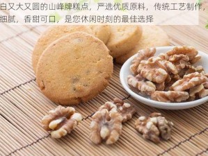 又白又大又圆的山峰牌糕点，严选优质原料，传统工艺制作，口感细腻，香甜可口，是您休闲时刻的最佳选择