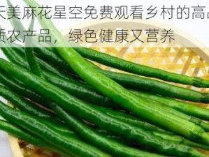 天美麻花星空免费观看乡村的高品质农产品，绿色健康又营养