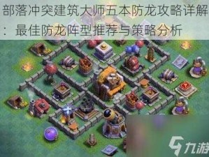 部落冲突建筑大师五本防龙攻略详解：最佳防龙阵型推荐与策略分析