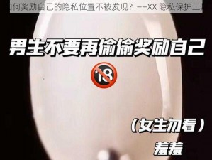 如何奖励自己的隐私位置不被发现？——XX 隐私保护工具