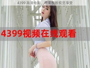 4399 高清电影，带来极致视觉享受