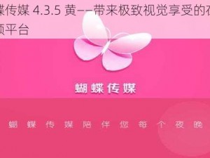 蝴蝶传媒 4.3.5 黄——带来极致视觉享受的在线视频平台