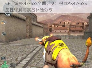 CF手游AK47-SSS全面评测：橙武AK47-SSS属性详解与实战体验分享