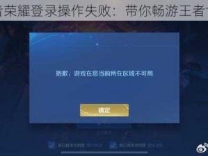 王者荣耀登录操作失败：带你畅游王者世界