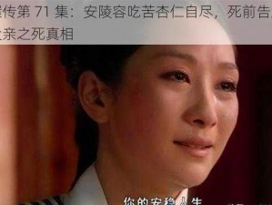 甄嬛传第 71 集：安陵容吃苦杏仁自尽，死前告发甄嬛父亲之死真相