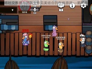 一款将社交推理与团队合作完美结合的在线游戏——鹅鸭杀职业