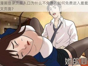 羞羞漫画登录页面入口为什么不免费？如何免费进入羞羞漫画的全文页面？