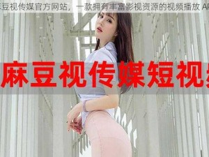 麻豆视传媒官方网站，一款拥有丰富影视资源的视频播放 APP