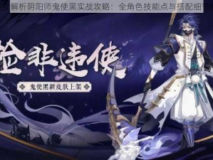 《深度解析阴阳师鬼使黑实战攻略：全角色技能点与搭配细节解析》