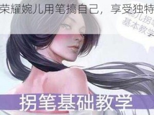 王者荣耀婉儿用笔搞自己，享受独特游戏体验