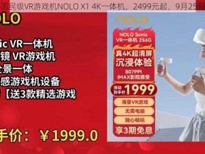 重磅来袭国民级VR游戏机NOLO X1 4K一体机，2499元起，9月25日火热开售