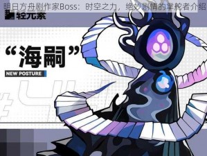 明日方舟剧作家Boss：时空之力，绝妙剧情的掌舵者介绍