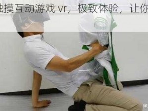 18 触摸互动游戏 vr，极致体验，让你欲罢不能