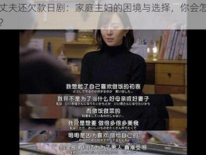 替丈夫还欠款日剧：家庭主妇的困境与选择，你会怎么做？