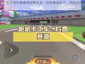 跑跑卡丁车手游铃鹿赛道攻略大全：玩转赛道技巧，领跑你的竞速之旅