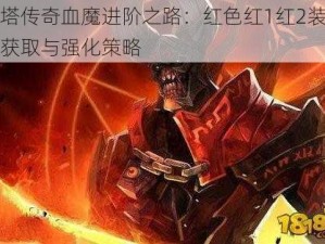 刀塔传奇血魔进阶之路：红色红1红2装备的获取与强化策略