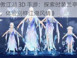 《笑傲江湖 3D 手游：探索时装兰亭烟波属性，体验别样江湖风情》