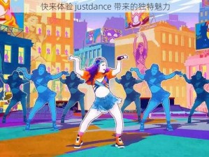 快来体验 justdance 带来的独特魅力