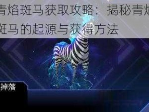 青焰斑马获取攻略：揭秘青焰斑马的起源与获得方法