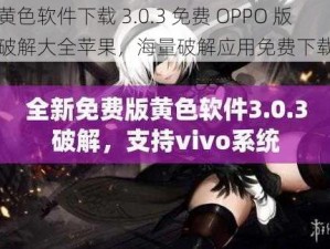 黄色软件下载 3.0.3 免费 OPPO 版破解大全苹果，海量破解应用免费下载