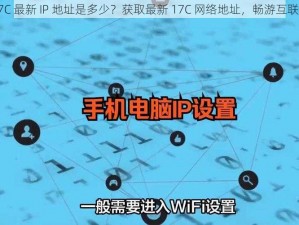 17C 最新 IP 地址是多少？获取最新 17C 网络地址，畅游互联网