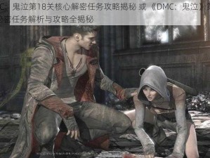 DMC：鬼泣第18关核心解密任务攻略揭秘 或 《DMC：鬼泣》第18关秘密任务解析与攻略全揭秘