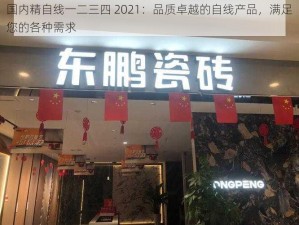 国内精自线一二三四 2021：品质卓越的自线产品，满足您的各种需求