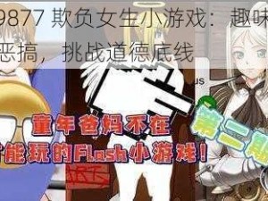 9877 欺负女生小游戏：趣味恶搞，挑战道德底线