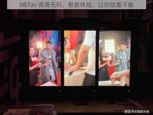 887av 高清无码，极致体验，让你欲罢不能