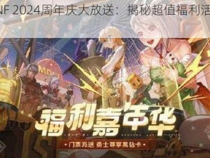 《DNF 2024周年庆大放送：揭秘超值福利活动盛况》