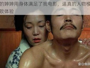 丰满的妽妽用身体满足了我电影，逼真的人物模型给你极致体验