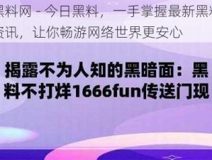 黑料网 - 今日黑料，一手掌握最新黑料资讯，让你畅游网络世界更安心