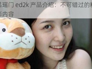 吕瑶门 ed2k 产品介绍：不可错过的精彩内容