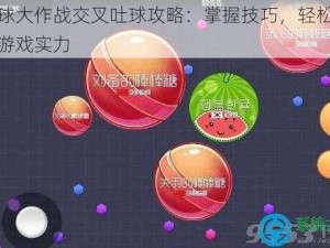 球球大作战交叉吐球攻略：掌握技巧，轻松提升游戏实力