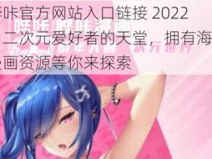 哔咔官方网站入口链接 2022，二次元爱好者的天堂，拥有海量漫画资源等你来探索