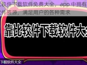 靠比较件下载软件免费大全，app 中拥有丰富的软件资源，满足用户的各种需求